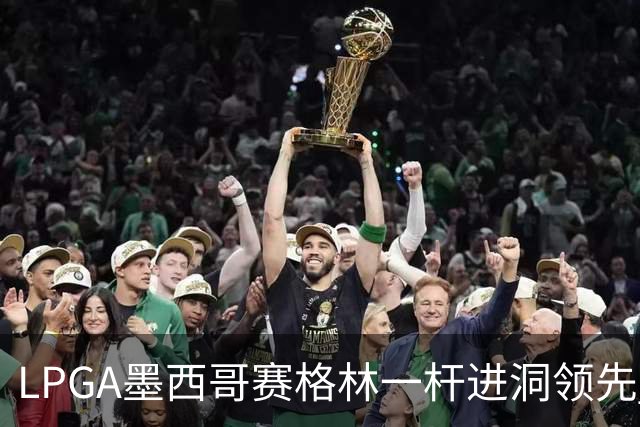 LPGA墨西哥赛格林一杆进洞领先 科达T4张维维T10